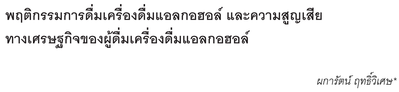 พฤติกรรมการดื่มเครื่องดื่มแอลกอฮอล์และความสูญเสีย ทางเศรษฐกิจของผู้ดื่มเครื่องดื่มแอลกอฮอล์ โดย ผการัตน์ ฤทธิ์วิเศษ